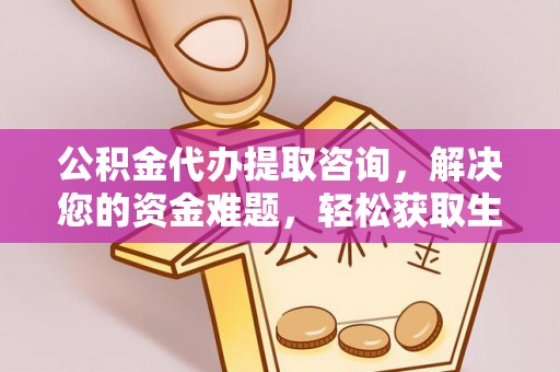 新宾公积金代办提取咨询，解决您的资金难题，轻松获取生活助力