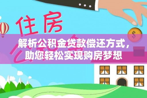 新宾解析公积金贷款偿还方式，助您轻松实现购房梦想