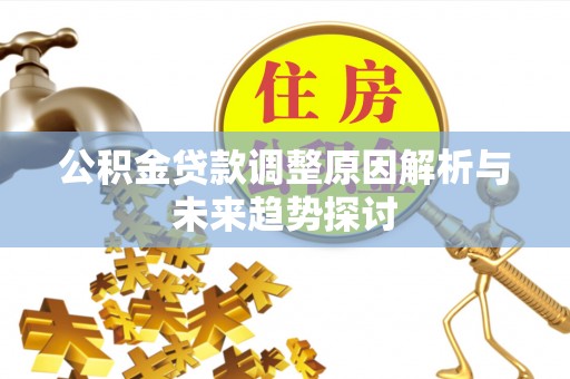 新宾公积金贷款调整原因解析与未来趋势探讨
