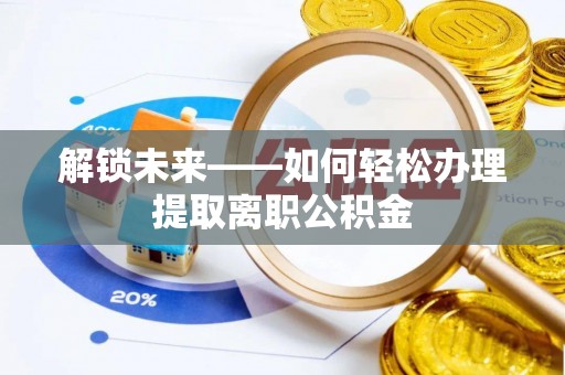新宾解锁未来——如何轻松办理提取离职公积金