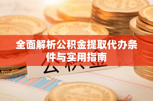 新宾全面解析公积金提取代办条件与实用指南