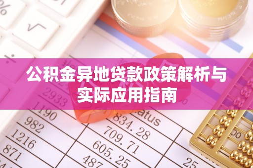 新宾公积金异地贷款政策解析与实际应用指南