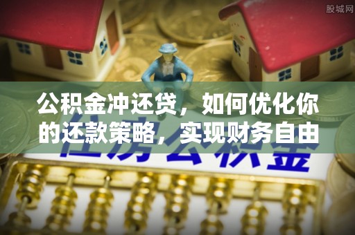 新宾公积金冲还贷，如何优化你的还款策略，实现财务自由？