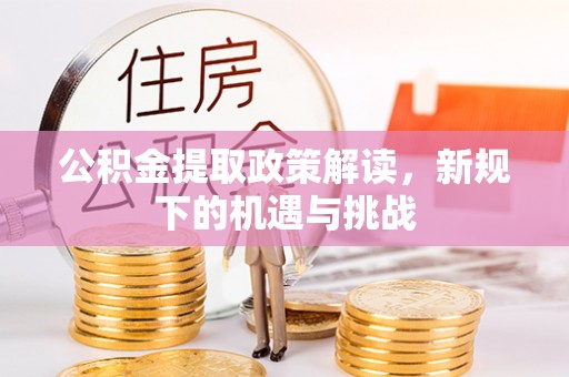 新宾公积金提取政策解读，新规下的机遇与挑战