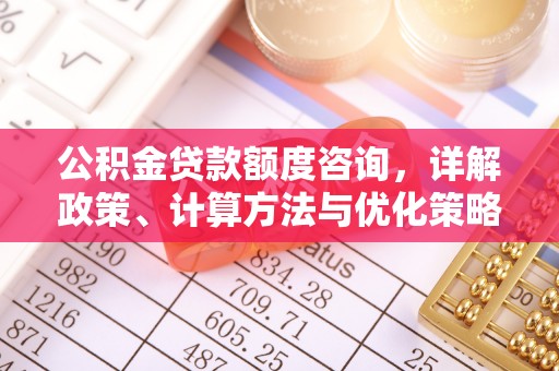 新宾公积金贷款额度咨询，详解政策、计算方法与优化策略