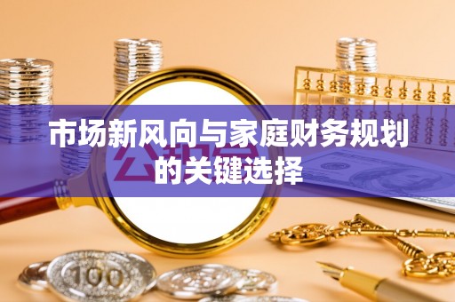 新宾市场新风向与家庭财务规划的关键选择
