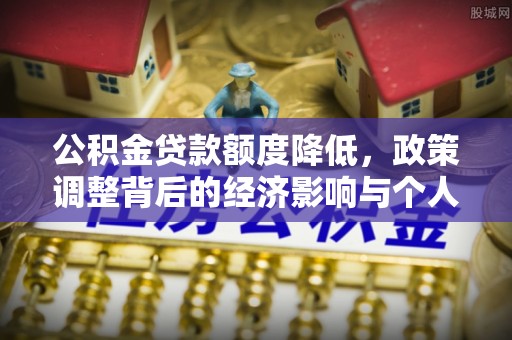新宾公积金贷款额度降低，政策调整背后的经济影响与个人应对策略