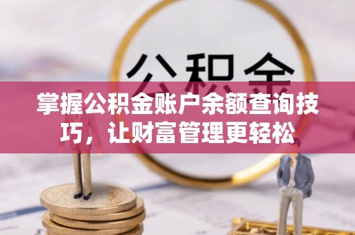 新宾掌握公积金账户余额查询技巧，让财富管理更轻松