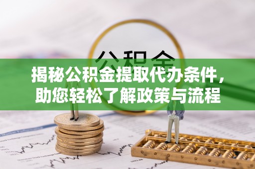 新宾揭秘公积金提取代办条件，助您轻松了解政策与流程