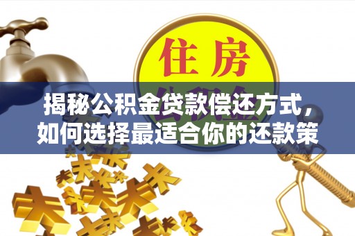 新宾揭秘公积金贷款偿还方式，如何选择最适合你的还款策略？