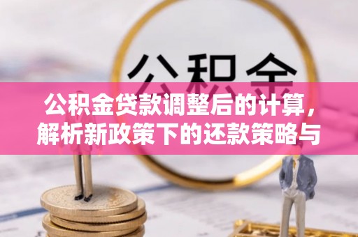 新宾公积金贷款调整后的计算，解析新政策下的还款策略与财务规划