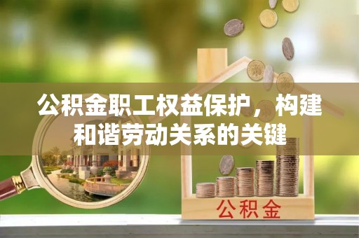 新宾公积金职工权益保护，构建和谐劳动关系的关键