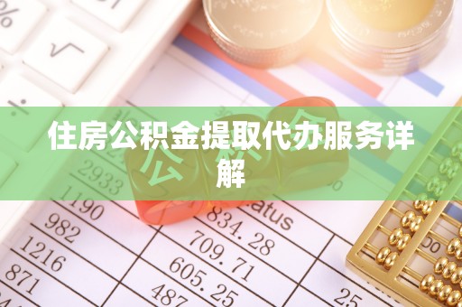 新宾住房公积金提取代办服务详解