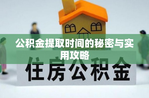 新宾公积金提取时间的秘密与实用攻略
