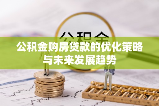 新宾公积金购房贷款的优化策略与未来发展趋势