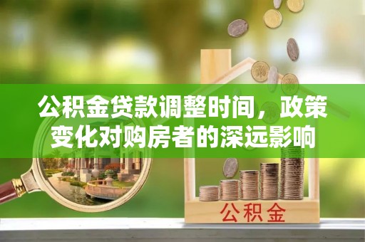 新宾公积金贷款调整时间，政策变化对购房者的深远影响