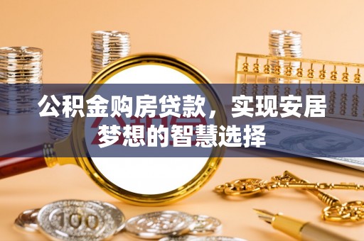 新宾公积金购房贷款，实现安居梦想的智慧选择