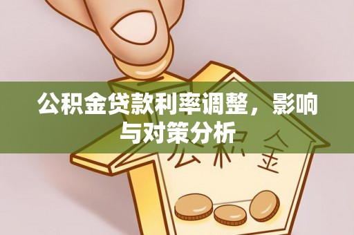 新宾公积金贷款利率调整，影响与对策分析