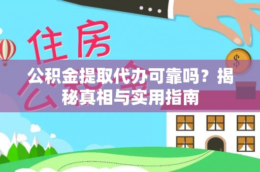 新宾公积金提取代办可靠吗？揭秘真相与实用指南