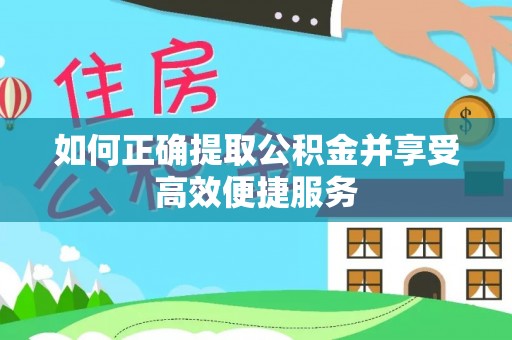 新宾如何正确提取公积金并享受高效便捷服务