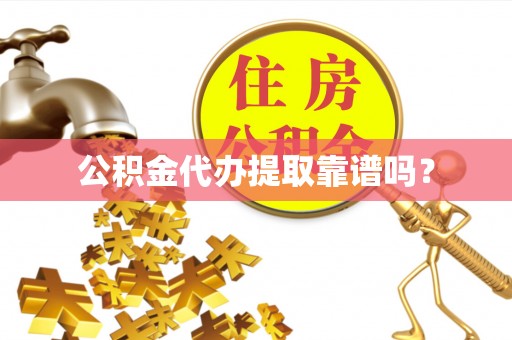 新宾公积金代办提取靠谱吗？