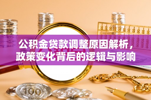 新宾公积金贷款调整原因解析，政策变化背后的逻辑与影响