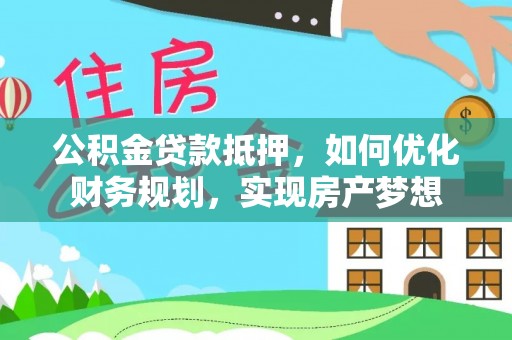 新宾公积金贷款抵押，如何优化财务规划，实现房产梦想