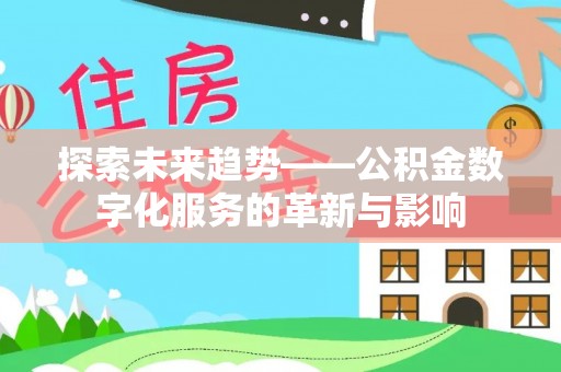新宾探索未来趋势——公积金数字化服务的革新与影响