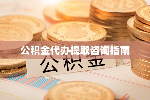 新宾公积金代办提取咨询指南