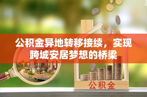 新宾公积金异地转移接续，实现跨城安居梦想的桥梁