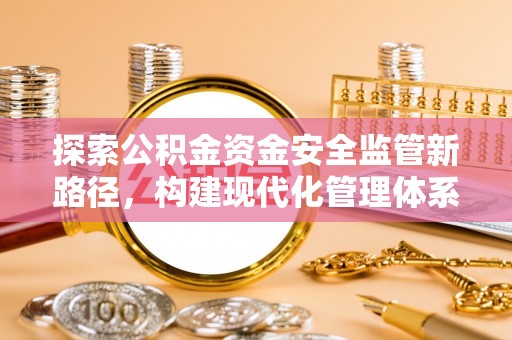 新宾探索公积金资金安全监管新路径，构建现代化管理体系
