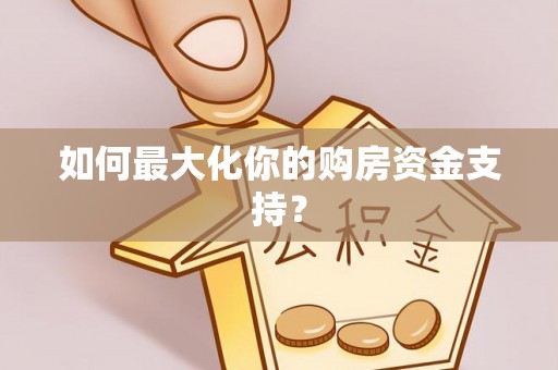 新宾如何最大化你的购房资金支持？