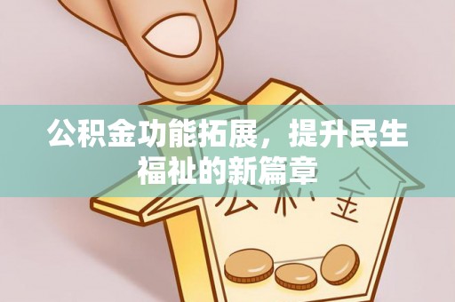 新宾公积金功能拓展，提升民生福祉的新篇章