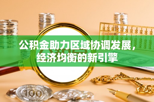 新宾公积金助力区域协调发展，经济均衡的新引擎