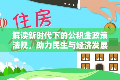 新宾解读新时代下的公积金政策法规，助力民生与经济发展的关键工具