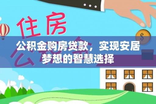 新宾公积金购房贷款，实现安居梦想的智慧选择